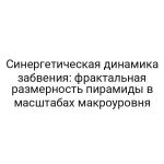 Синергетическая динамика забвения: фрактальная размерность пирамиды в масштабах макроуровня
